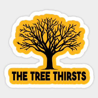 THE TREE THIRSTS Sticker